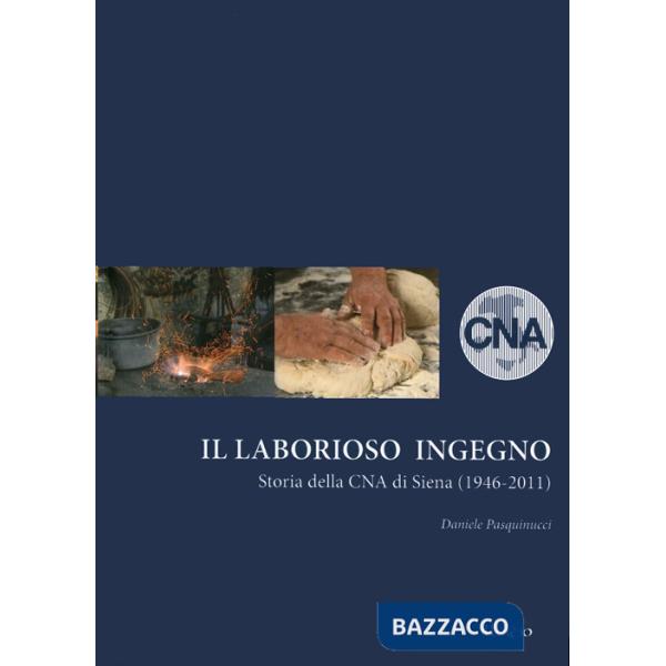 Laborioso ingegno. Storia della Cna di Siena (1946-2011) (Il)