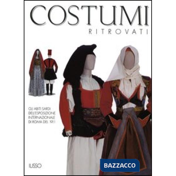 Costumi ritrovati. Gli abiti sardi dell'esposizione internazionale di Roma del 1911. Catalogo della mostra (Nuoro, 23 luglio 200