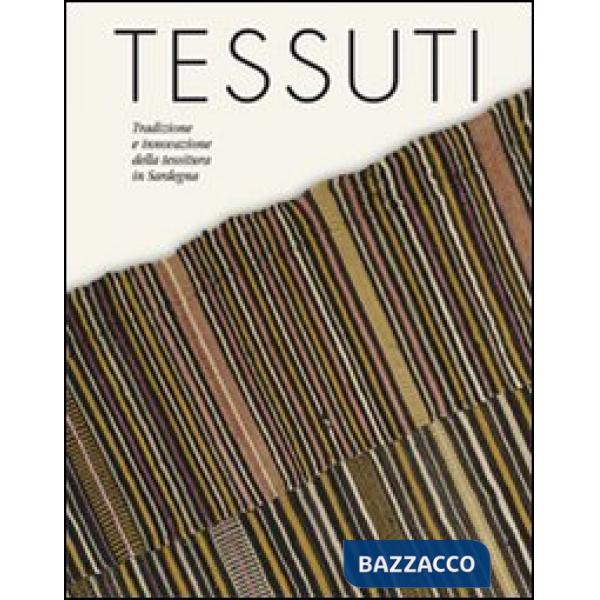 Tessuti. Tradizione e innovazione della tessitura in Sardegna. Ediz. illustrata