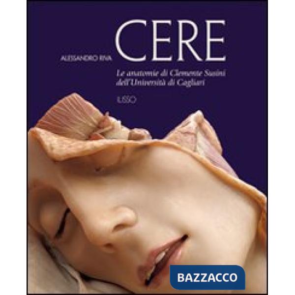 Cere. Le anatomie di Clemente Susini dell'università di Cagliari. Ediz. illustrata