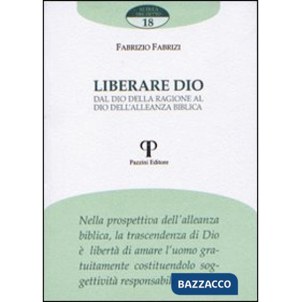 Liberare Dio. Dal Dio della ragione al Dio dell'alleanza biblica
