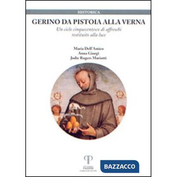 Gerino da Pistoia alla Verna. Un ciclo cinquecentesco di affreschi restituito alla luce. Ediz. illustrata