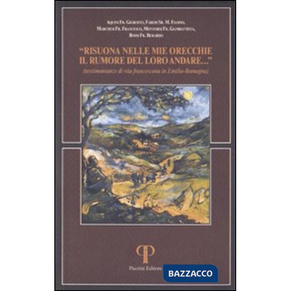 Risuona nelle mie orecchie il rumore del loro andare. Testimonianze di vita francescana in Emilia Romagna