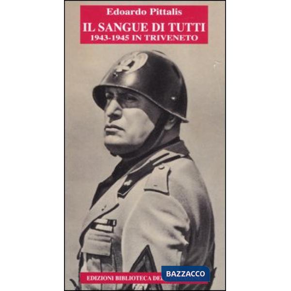 Sangue di tutti. 1943-1945 in Triveneto (Il)