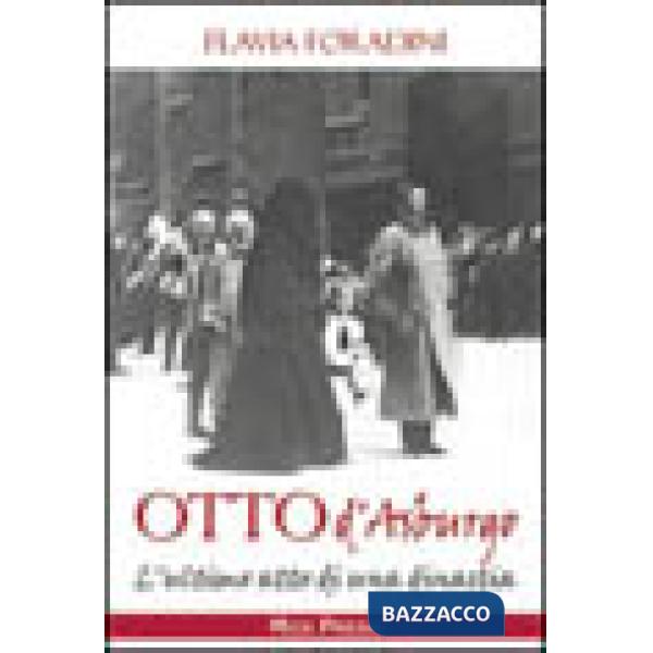 Otto d'Asburgo. L'ultimo atto di una dinastia