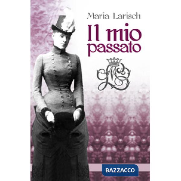 Mio passato. Ricordi della Corte d'Austria e di Baviera unitamente agli eventi che condussero alla tragica morte di Rodolfo, ere