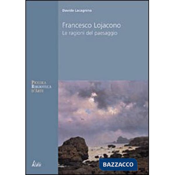 Francesco Lojacono. Le ragioni del paesaggio. Ediz. illustrata