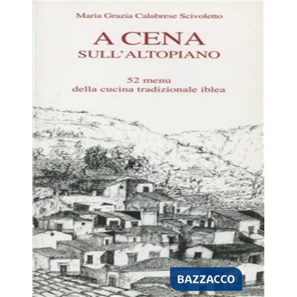 A cena sull'altopiano ibleo. 52 menu della tradizionale cucina iblea