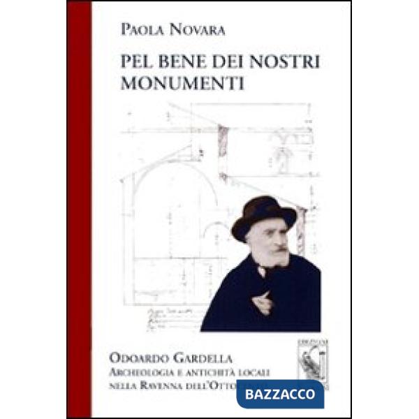 Pel bene dei nostri monumenti. Odoardo Gardella. Archeologia e antichità locali nella Ravenna dell'Ottocento