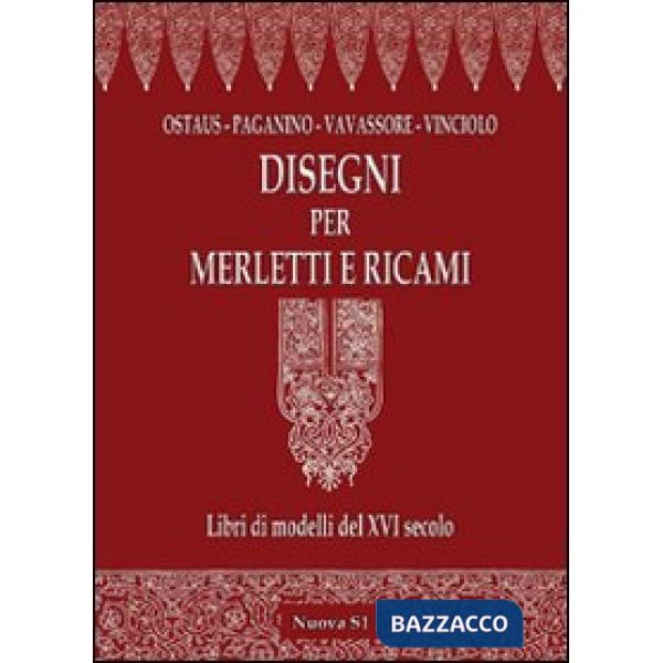 Disegni per merletti e ricami. Libri di modelli del XVI secolo. Ediz. illustrata