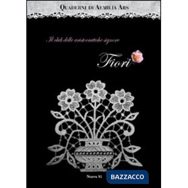 Quaderni di Aemilia Ars. Il club delle aristocratiche signore. Fiori. Ediz. illustrata