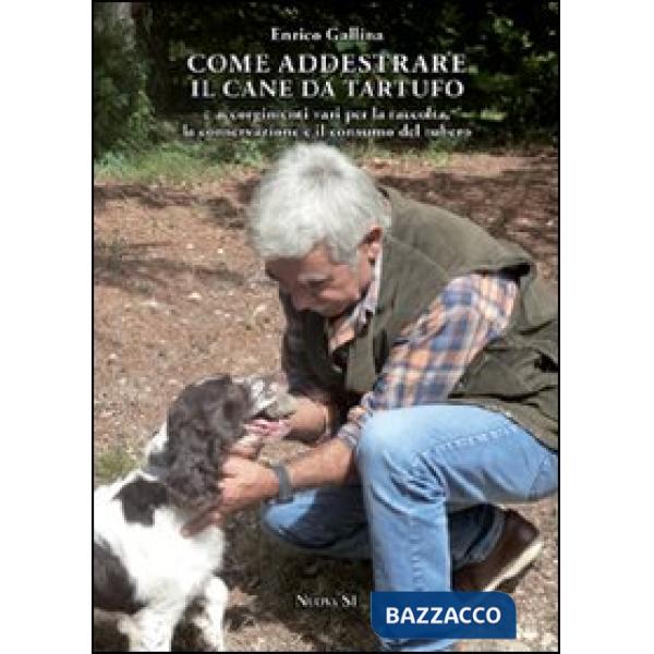Come addestrare il cane da tartufo e accorgimenti vari per la raccolta, la conservazione e il consumo del tubero