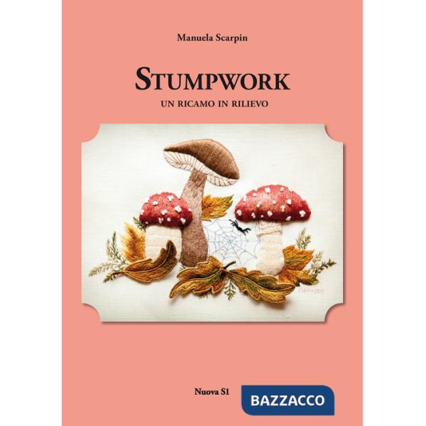 Stumpwork. Un ricamo in rilievo. Ediz. illustrata