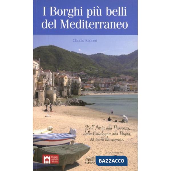 Borghi più belli del Mediterraneo. Dall'Istria alla Provenza, dalla Catalogna alla Puglia, 50 tesori da scoprire (I)