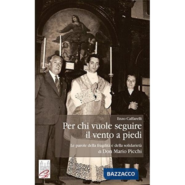 Per chi vuole seguire il vento a piedi. Le parole della fragilità e della solidarietà di Don Mario Picchi