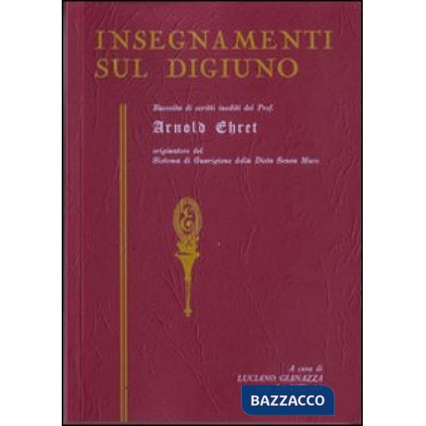 Insegnamenti sul digiuno. Raccolta di scritti inediti del prof. Arnold Ehret organizzatore del sistema di guarigione della dieta