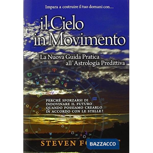 Cielo in movimento. Creare il futuro con l'astrologia predittiva del terzo millennio (Il)