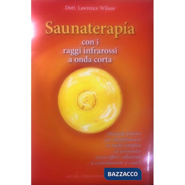 Saunaterapia con i raggi infrarossi a onda corta. Manuale pratico per disintossicarsi in modo semplice ed economico senza effett