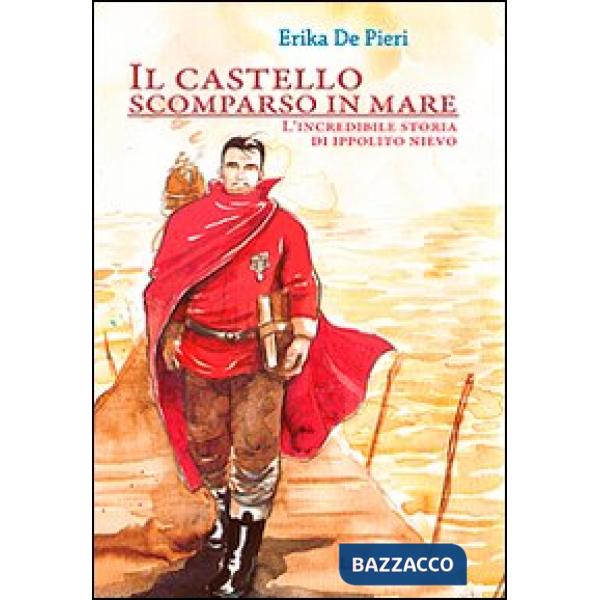 Castello scomparso in mare. L'incredibile storia di Ippolito Nievo (Il)