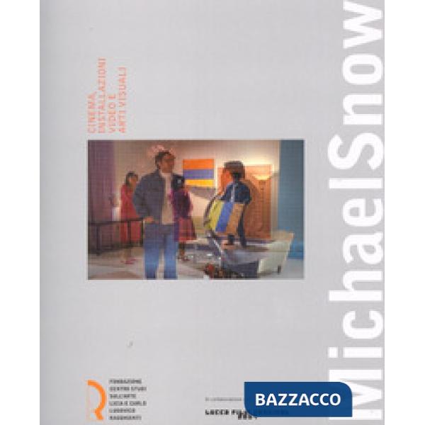 Michael Snow. Cinema, installazioni video e arti visuali. Catalogo della mostra 