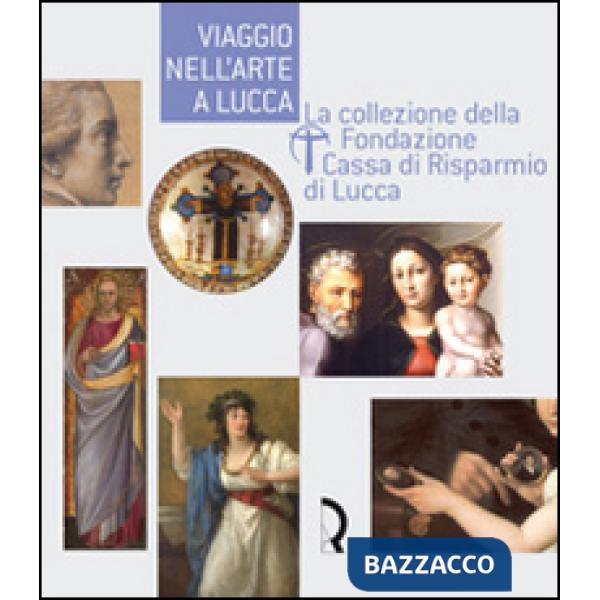 Viaggio nell'arte a Lucca. La collezione della Fondazione Cassa di Risparmio di 
