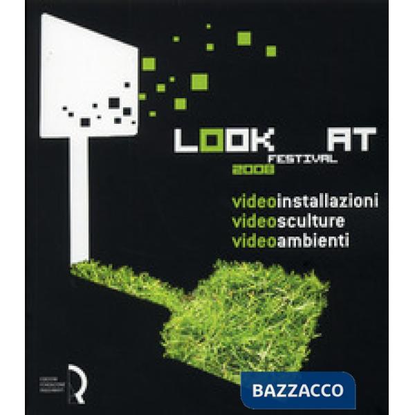 Look at festival 2008. Videoinstallazioni, Videosculture, Videoambienti. Catalog
