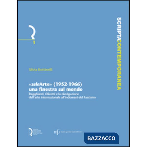 «Selearte» (1952-1966). Una finestra sul mondo. Ragghianti, Olivetti e la divulg