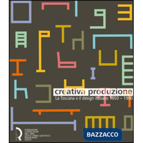 Creativa produzione. La Toscana e il design italiano 1950-1990. Catalogo della m