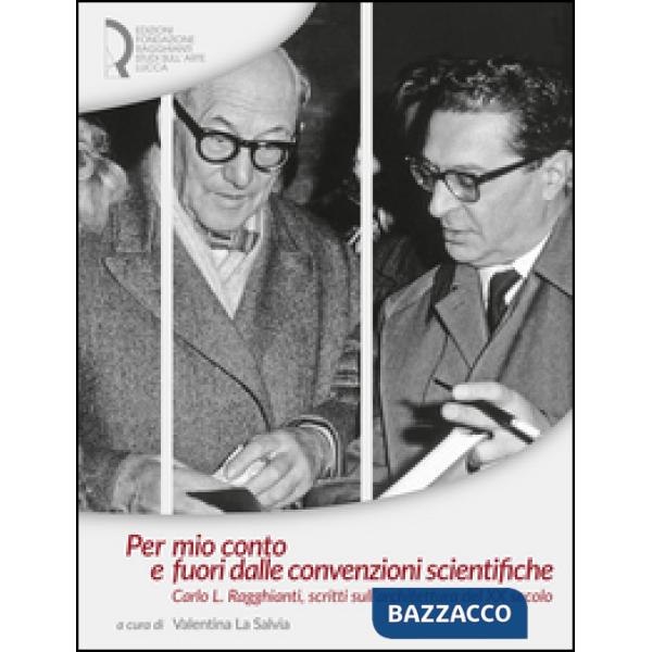 Per mio conto e fuori dalle convenzioni scientifiche. Carlo L. Ragghianti, scrit