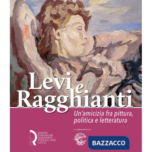 Levi e Ragghianti. Un'amicizia fra pittura, politica e letteratura