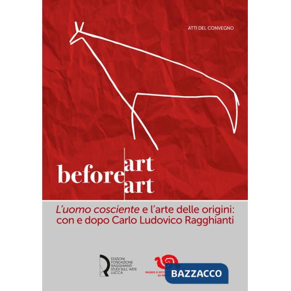 Art before Art. «L'uomo cosciente» e l'arte delle origini: con e dopo Carlo Ludovico Ragghianti