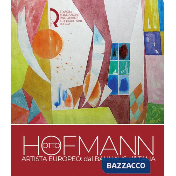Otto Hofmann artista europeo: dal Bauhaus all'Italia