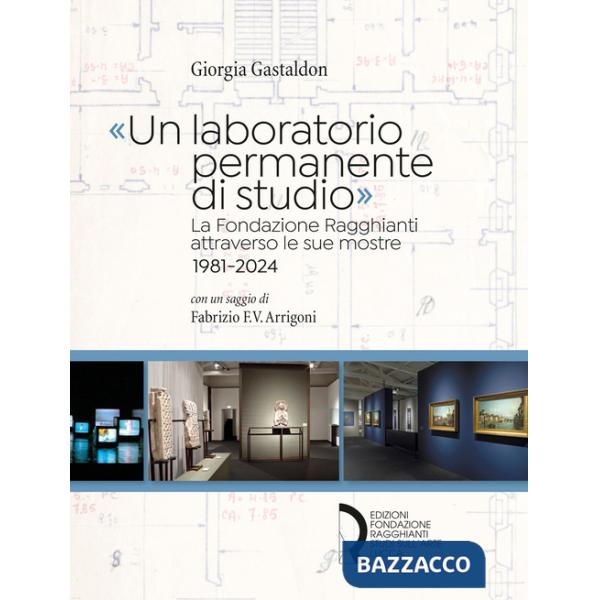 «Un laboratorio permanente di studio». La Fondazione Ragghianti attraverso le sue mostre 1981-2024