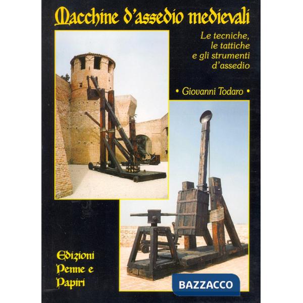 Macchine d'assedio medievali. Le tecniche, le tattiche e gli strumenti d'assedio