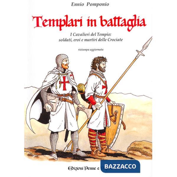 Templari in battaglia. I cavalieri del tempio: soldati, eroi e martiri delle crociate