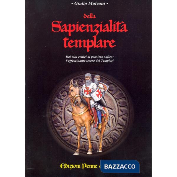 Della sapienzialità templare. Dai miti celti al pensiero sufico: l'affascinante tesoro dei templari