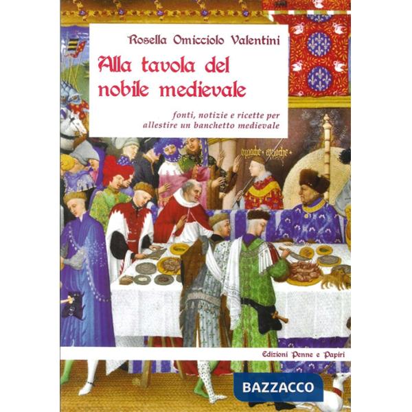 Alla tavola del nobile medievale. Fonti, notizie e ricette per allestire un banchetto medievale