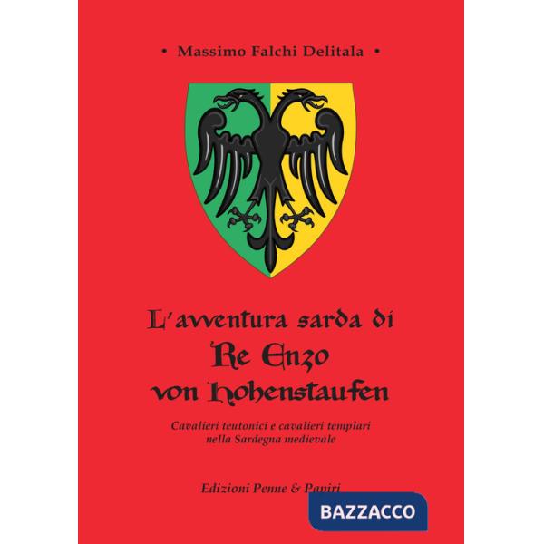 Avventura sarda di Re Enzo von Hohenstaufen. Cavalieri teutonici e cavalieri templari nella Sardegna medievale (L')