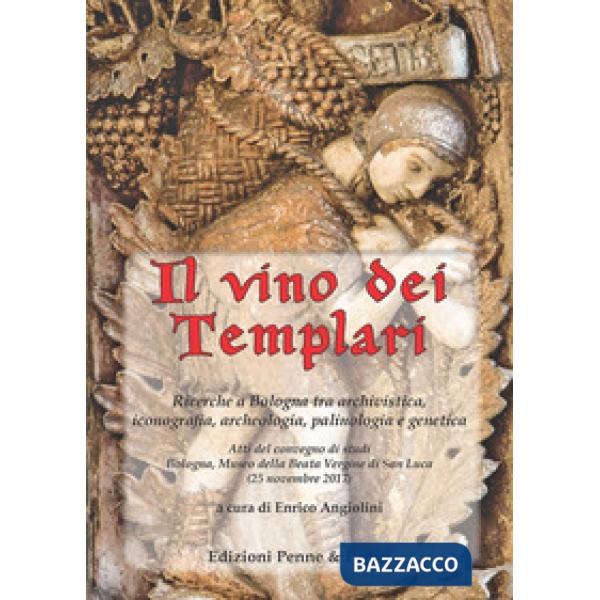 Vino dei templari. Ricerche a Bologna tra archivistica, iconografia, archeologia, palinologia e genetica (Il)