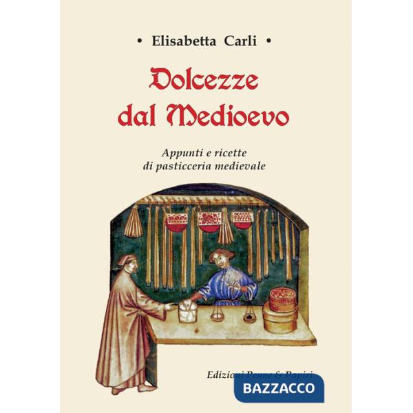 Dolcezze dal Medioevo. Appunti e ricette di pasticceria medievale