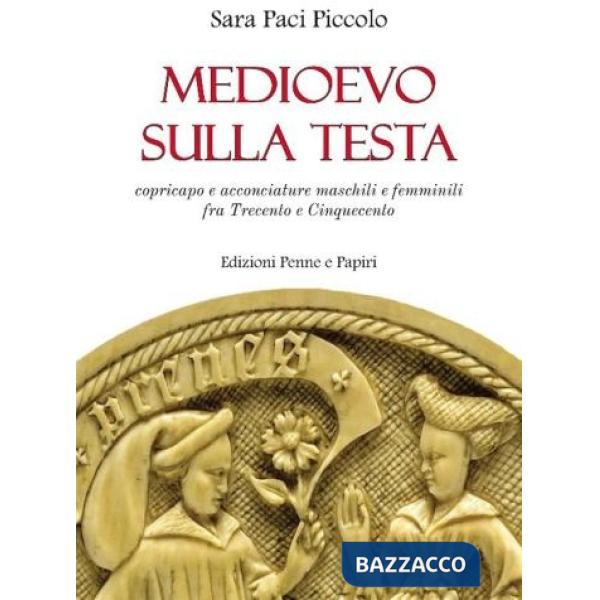 Medioevo sulla testa. Copricapo e acconciature maschili e femminili fra Trecento e Cinquecento