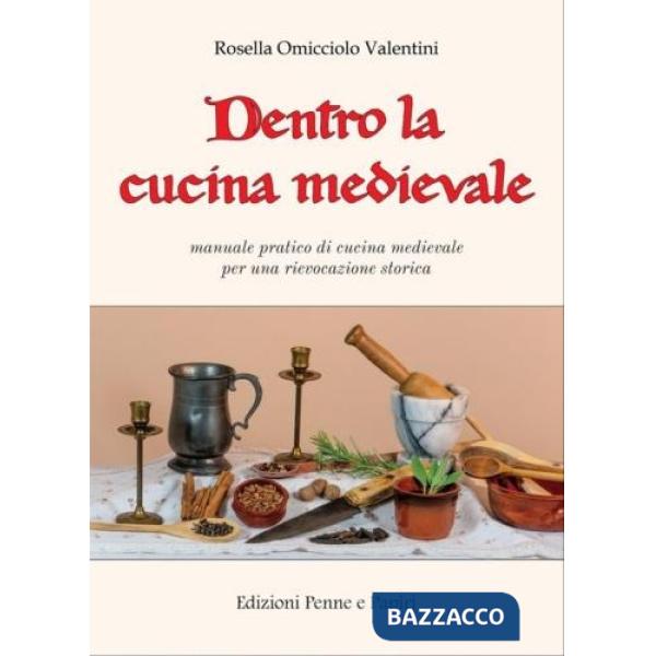 Dentro la cucina medievale. Manuale pratico di cucina medievale per una rievocazione storica