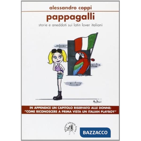 Pappagalli. Storie e aneddoti sui latin lover italiani. Come riconoscere a prima vista un italian playboy
