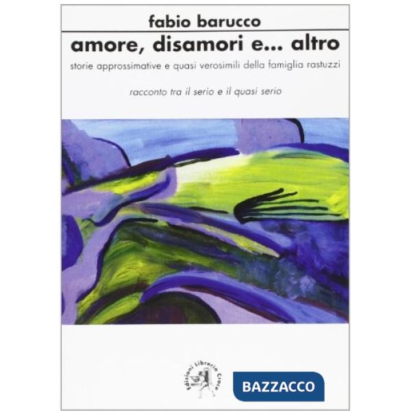 Amore, disamore e altro. Storie approssimative e quasi verosimili della famiglia Rastuzzi
