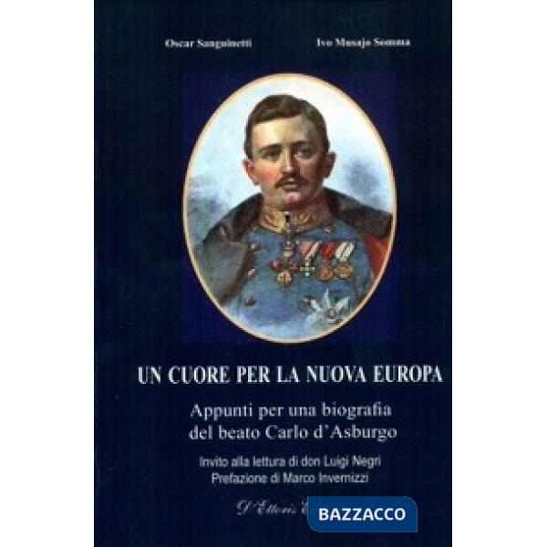 Cuore per la nuova Europa. Appunti per una biografia del beato Carlo d'Asburgo (Un)