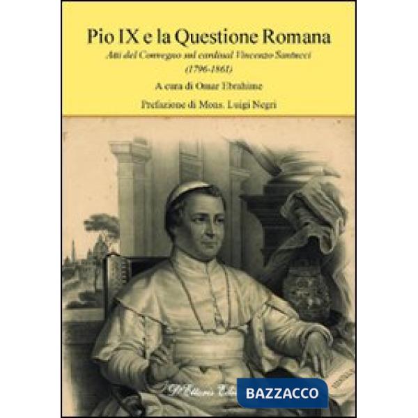 Pio IX e la questione romana. Atti del Convegno sul cardinal Vincenzo Santucci (1796-1861)