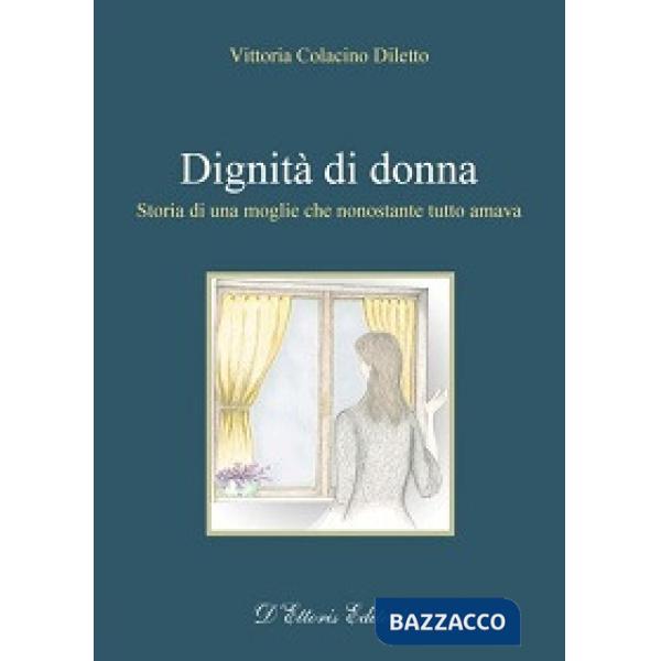 Dignità di donna. Storia di una moglie che nonostante tutto amava