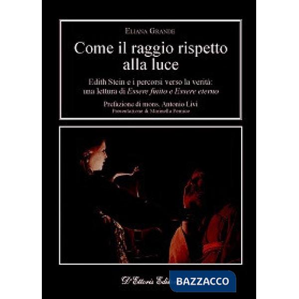 Come il raggio rispetto alla luce. Edith Stein e i percorsi verso la verità: una lettura di «Essere finito» e «Essere eterno»