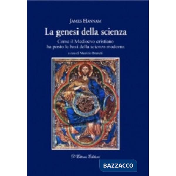 Genesi della scienza. Come il Medioevo cristiano ha posto le basi della scienza moderna (La)