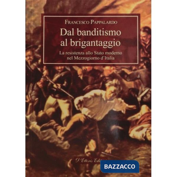 Dal banditismo al brigantaggio. La resistenza allo Stato moderno nel Mezzogiorno